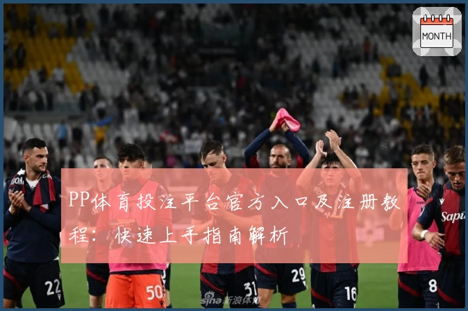 PP体育投注平台官方入口及注册教程:快速上手指南解析