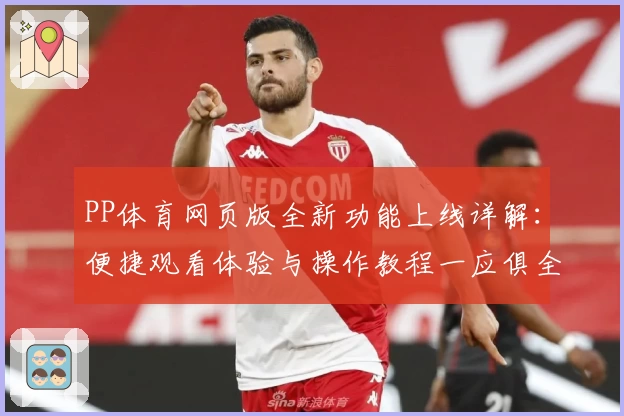 PP体育网页版全新功能上线详解：便捷观看体验与操作教程一应俱全