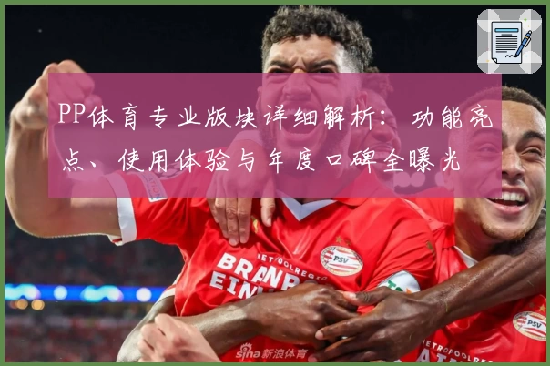 PP体育专业版块详细解析:功能亮点、使用体验与年度口碑全曝光