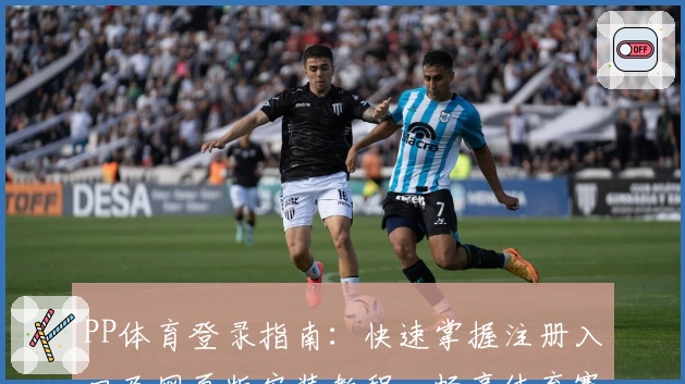 PP体育登录指南：快速掌握注册入口及网页版安装教程，畅享体育赛事精彩体验