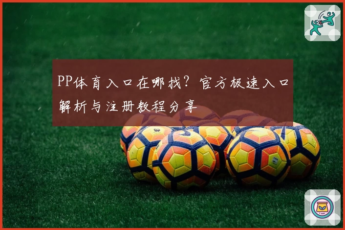 PP体育入口在哪找？官方极速入口解析与注册教程分享